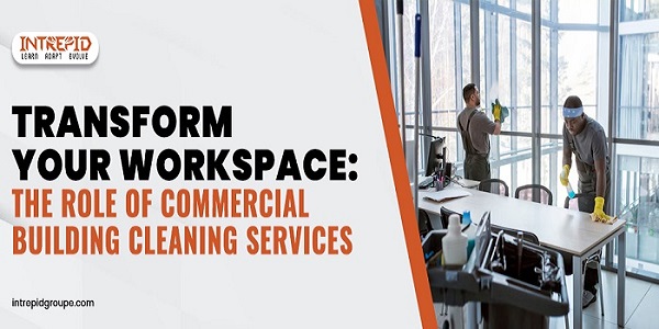 Transform Your Workspace_ The Role of Commercial Building Cleaning Services